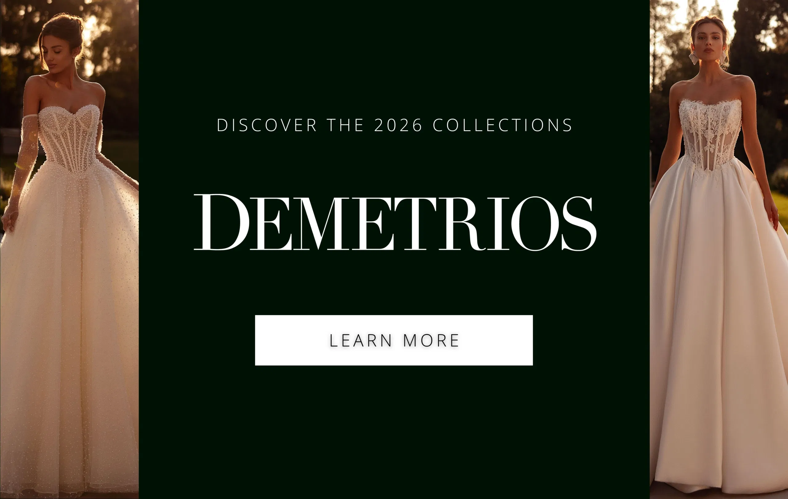 Banner zur 2026 Brautkleid-Kollektion von Demetrios: Zwei Models tragen elegante, trägerlose Brautkleider mit aufwendig verzierten Corsagen und weiten Röcken im warmen Sonnenlicht, in der Mitte steht auf dunkelgrünem Hintergrund „Discover the 2026 Collections – Demetrios“ mit einem „Learn More“-Button.